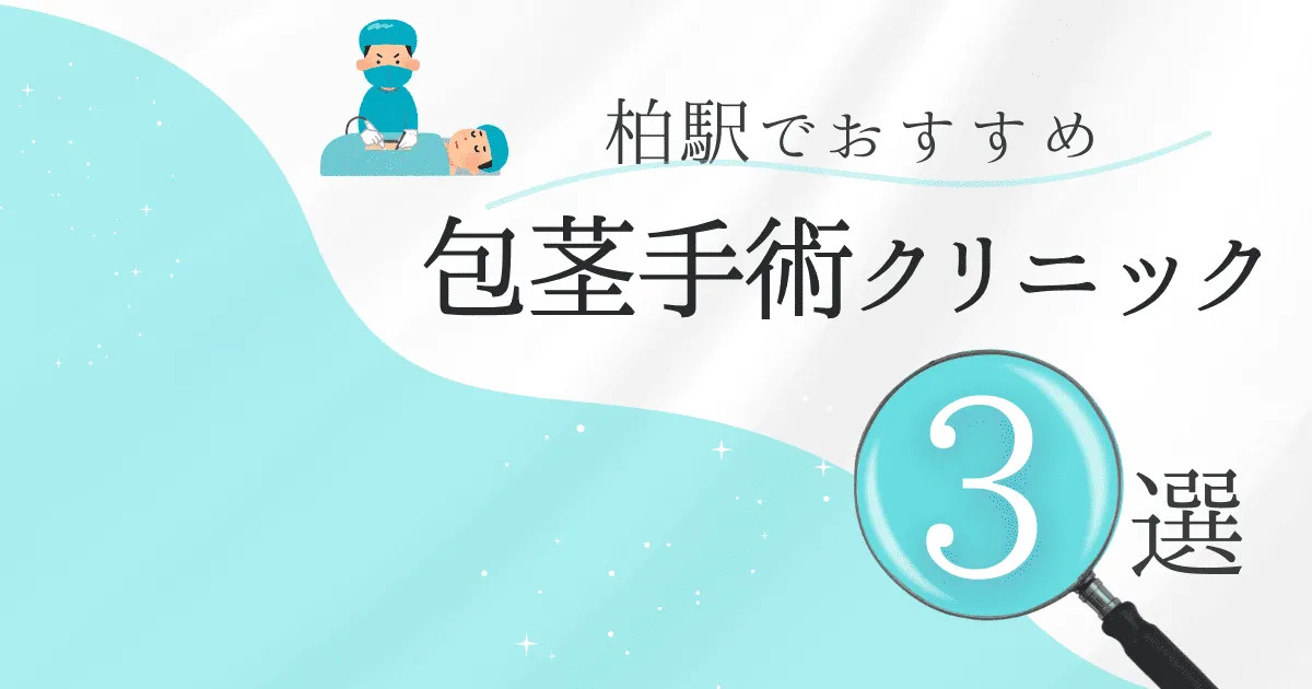 柏駅の包茎手術クリニックおすすめ3選！後悔しない選び方と安いクリニックを解説【保険適用なし】