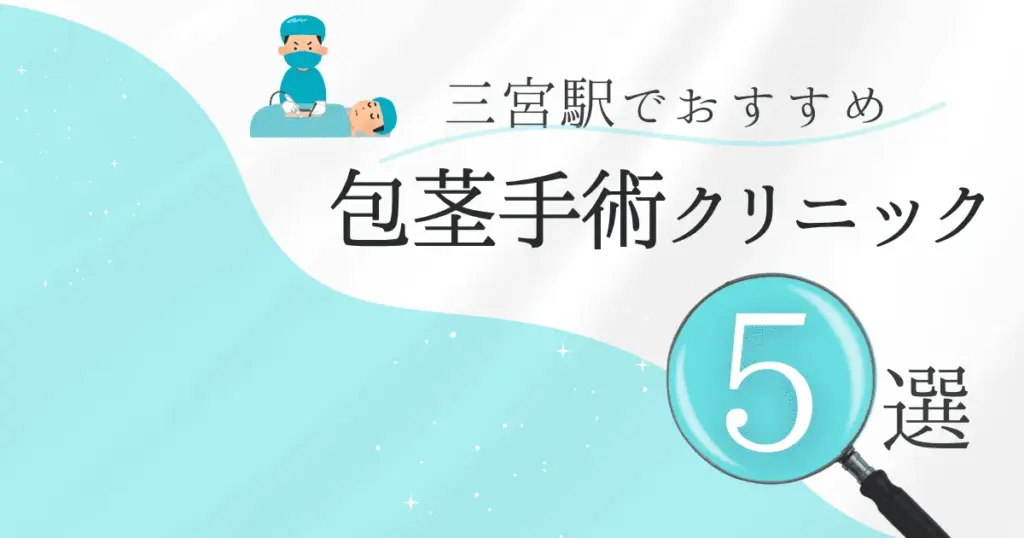 三宮駅・三ノ宮駅・神戸三宮駅の包茎手術クリニックおすすめ5選！後悔しない選び方と安いクリニックを解説【保険適用なし】