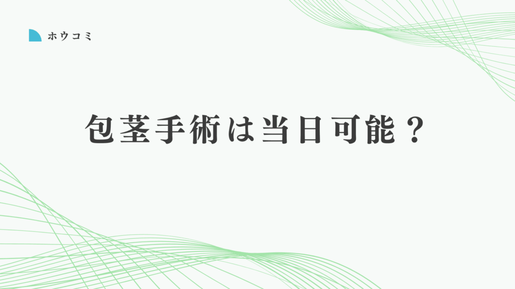 包茎手術は当日手術（即日手術）できる？今日受けたい人が知るべき結論